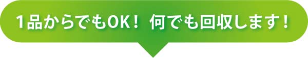 1品からでもOK! 何でも回収します! 1品からでもOK! 何でも回収します!