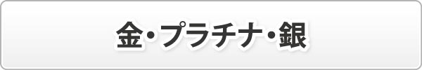 金・プラチナ・銀 金・プラチナ・銀